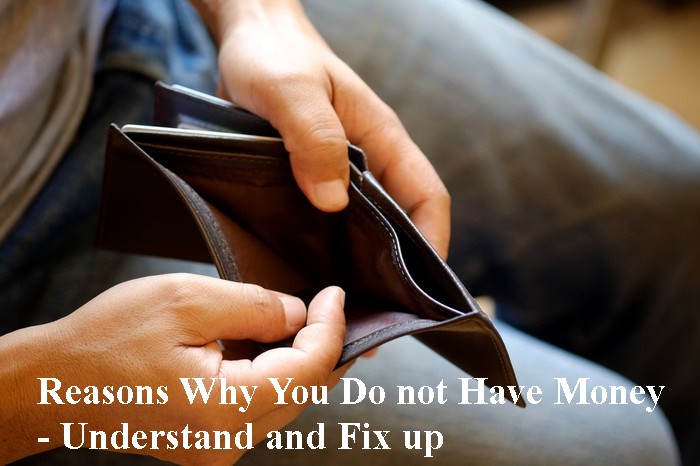 Reasons Why You Do not Have Money - Understand and Fix up